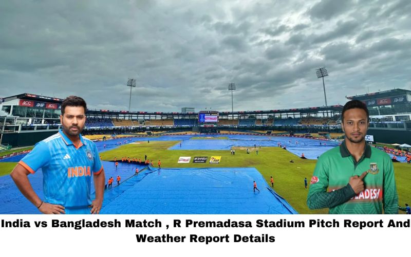 India vs Bangladesh Match , R Premadasa Stadium Pitch Report And Weather Report Details